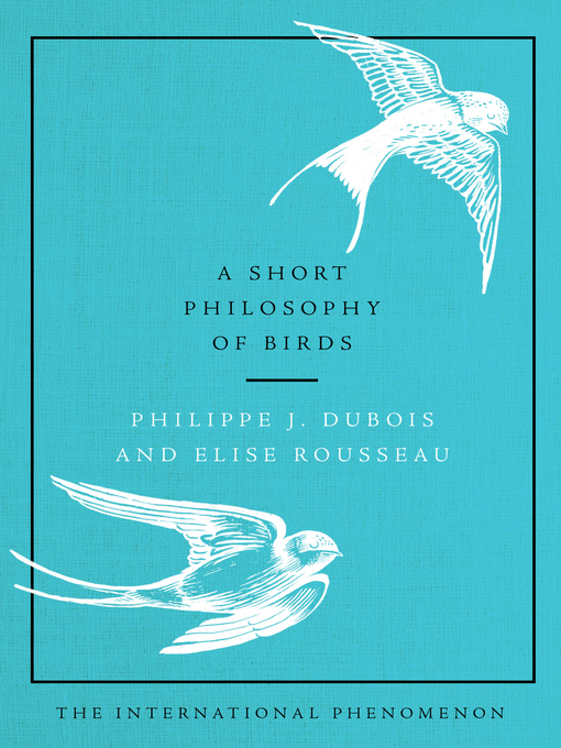 Title details for A Short Philosophy of Birds by Philippe J. Dubois - Available